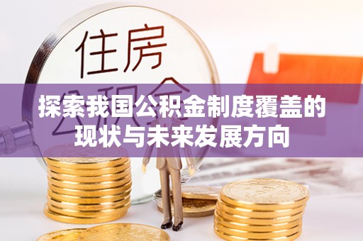 郁南探索我国公积金制度覆盖的现状与未来发展方向