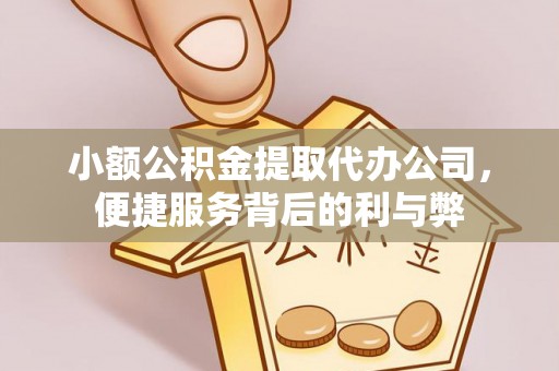 郁南小额公积金提取代办公司，便捷服务背后的利与弊