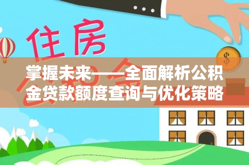 郁南掌握未来——全面解析公积金贷款额度查询与优化策略