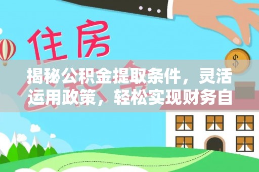 郁南揭秘公积金提取条件，灵活运用政策，轻松实现财务自由