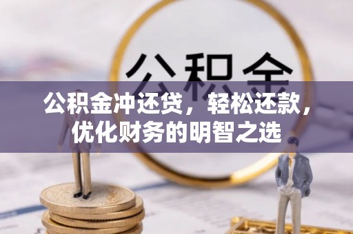 郁南公积金冲还贷，轻松还款，优化财务的明智之选