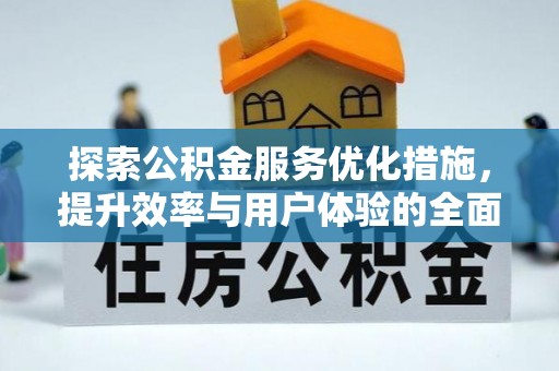 郁南探索公积金服务优化措施，提升效率与用户体验的全面解析
