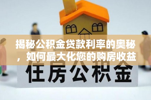 郁南揭秘公积金贷款利率的奥秘，如何最大化您的购房收益