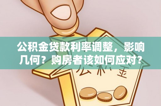 郁南公积金贷款利率调整，影响几何？购房者该如何应对？