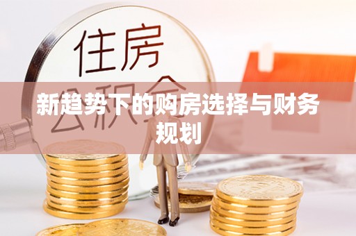 郁南新趋势下的购房选择与财务规划
