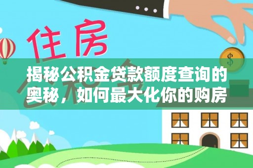郁南揭秘公积金贷款额度查询的奥秘，如何最大化你的购房资金