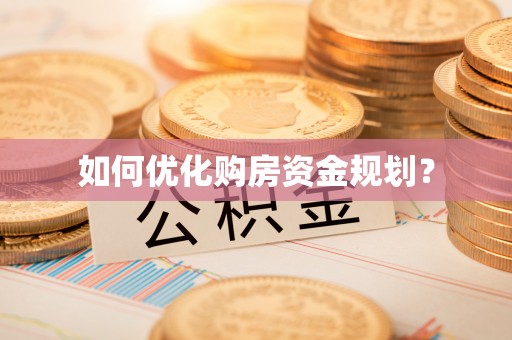 郁南如何优化购房资金规划？