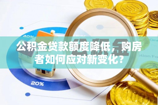 郁南公积金贷款额度降低，购房者如何应对新变化？