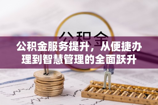 郁南公积金服务提升，从便捷办理到智慧管理的全面跃升