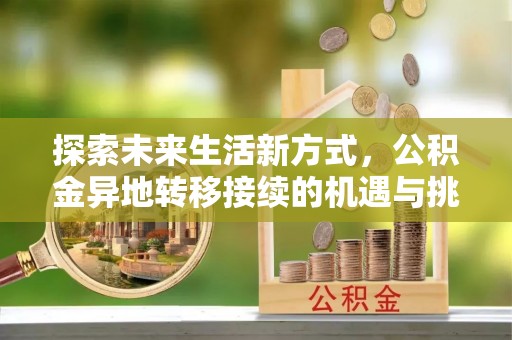 郁南探索未来生活新方式，公积金异地转移接续的机遇与挑战