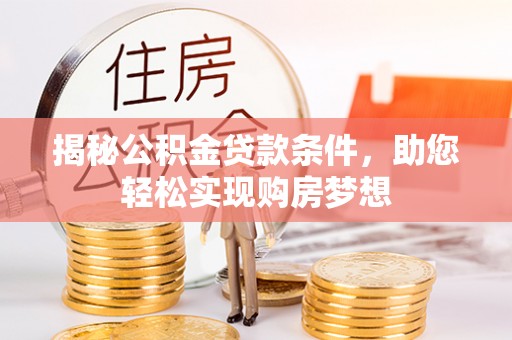 郁南揭秘公积金贷款条件，助您轻松实现购房梦想