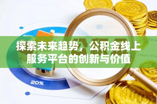 郁南探索未来趋势，公积金线上服务平台的创新与价值