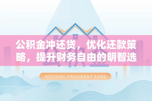 郁南公积金冲还贷，优化还款策略，提升财务自由的明智选择