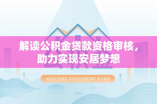 郁南解读公积金贷款资格审核，助力实现安居梦想