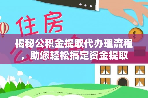 郁南揭秘公积金提取代办理流程，助您轻松搞定资金提取