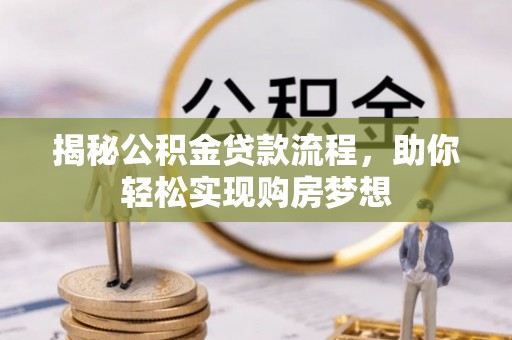 郁南揭秘公积金贷款流程，助你轻松实现购房梦想