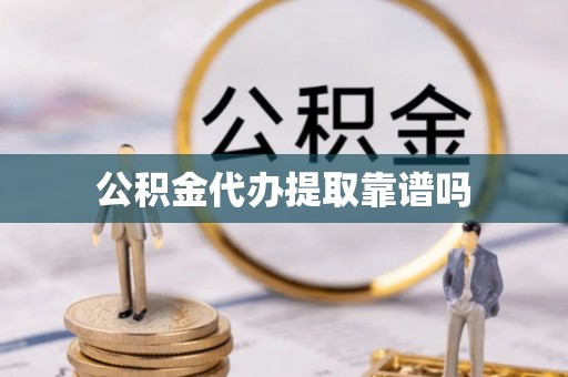 郁南公积金代办提取靠谱吗