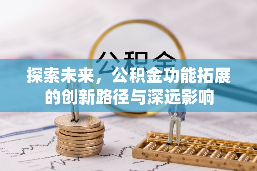 郁南探索未来，公积金功能拓展的创新路径与深远影响