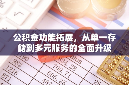郁南公积金功能拓展，从单一存储到多元服务的全面升级