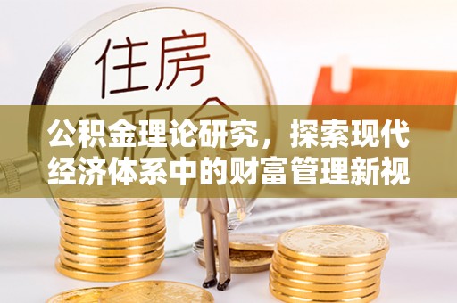 郁南公积金理论研究，探索现代经济体系中的财富管理新视角