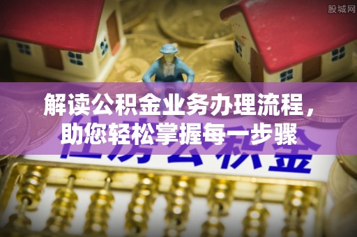 郁南解读公积金业务办理流程，助您轻松掌握每一步骤