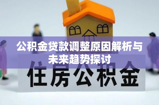 郁南公积金贷款调整原因解析与未来趋势探讨