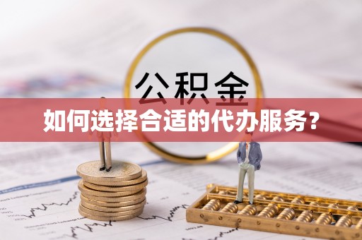 郁南如何选择合适的代办服务？