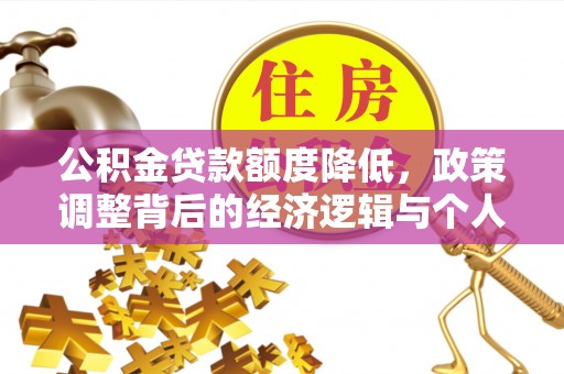 郁南公积金贷款额度降低，政策调整背后的经济逻辑与个人应对策略