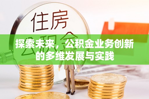 郁南探索未来，公积金业务创新的多维发展与实践