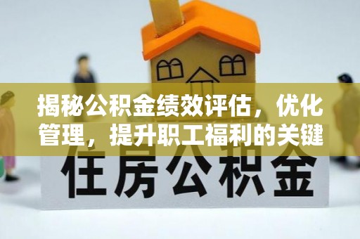 郁南揭秘公积金绩效评估，优化管理，提升职工福利的关键一步
