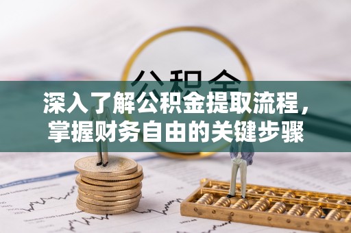 郁南深入了解公积金提取流程，掌握财务自由的关键步骤