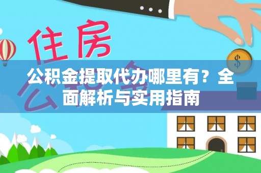 郁南公积金提取代办哪里有？全面解析与实用指南