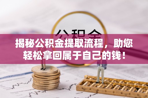 郁南揭秘公积金提取流程，助您轻松拿回属于自己的钱！