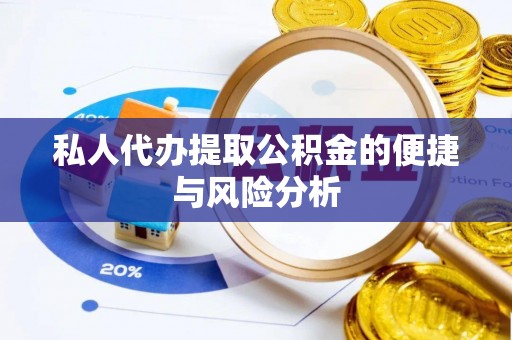 郁南私人代办提取公积金的便捷与风险分析