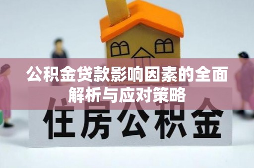 郁南公积金贷款影响因素的全面解析与应对策略