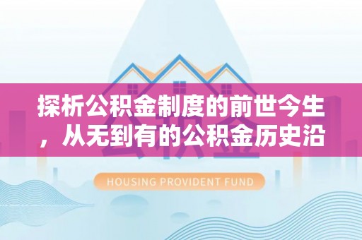 郁南探析公积金制度的前世今生，从无到有的公积金历史沿革解析
