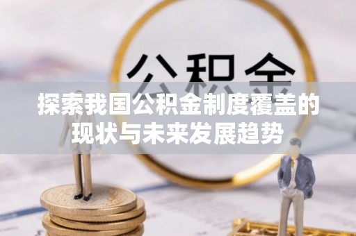 郁南探索我国公积金制度覆盖的现状与未来发展趋势