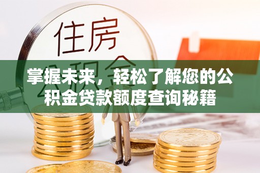 郁南掌握未来，轻松了解您的公积金贷款额度查询秘籍