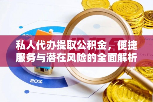 郁南私人代办提取公积金，便捷服务与潜在风险的全面解析