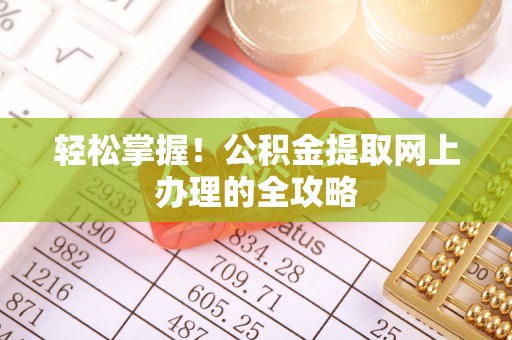 郁南轻松掌握！公积金提取网上办理的全攻略