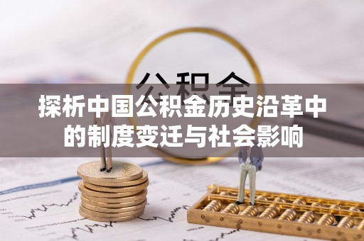 郁南探析中国公积金历史沿革中的制度变迁与社会影响