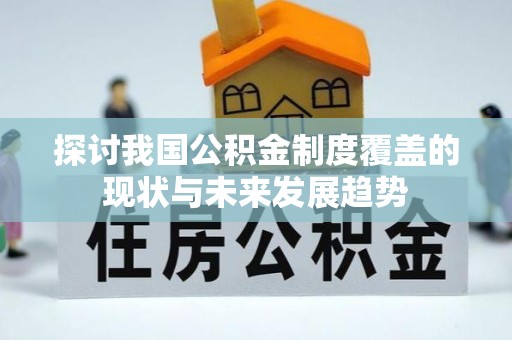 郁南探讨我国公积金制度覆盖的现状与未来发展趋势