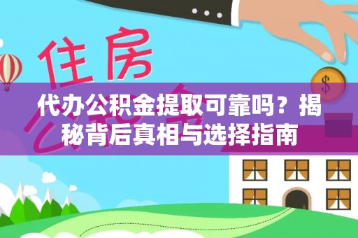 郁南代办公积金提取可靠吗？揭秘背后真相与选择指南