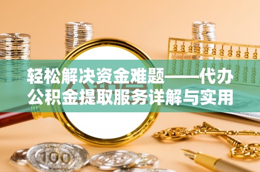 郁南轻松解决资金难题——代办公积金提取服务详解与实用指南