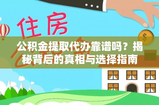 郁南公积金提取代办靠谱吗？揭秘背后的真相与选择指南