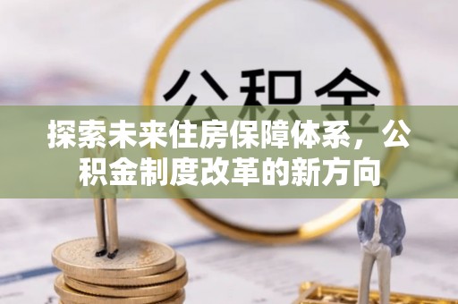 郁南探索未来住房保障体系，公积金制度改革的新方向
