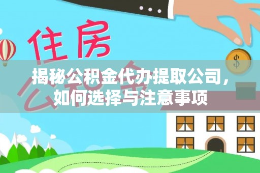 郁南揭秘公积金代办提取公司，如何选择与注意事项
