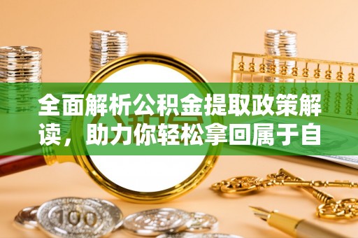 郁南全面解析公积金提取政策解读，助力你轻松拿回属于自己的钱