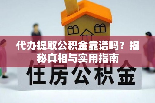 郁南代办提取公积金靠谱吗？揭秘真相与实用指南