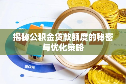 郁南揭秘公积金贷款额度的秘密与优化策略